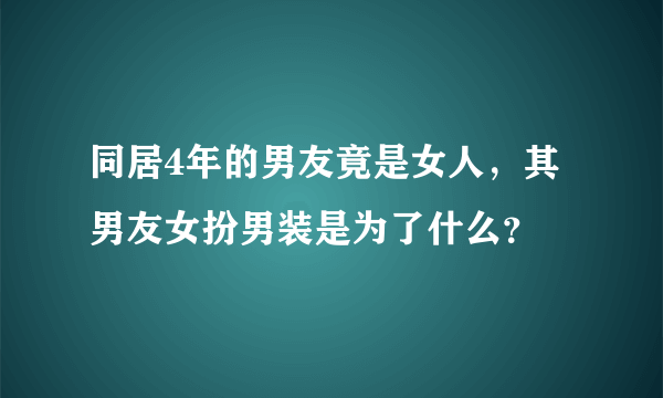 同居4年的男友竟是女人，其男友女扮男装是为了什么？