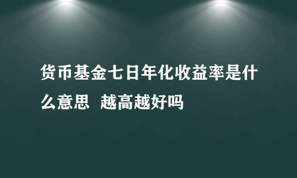 货币基金七日年化收益率是什么意思  越高越好吗