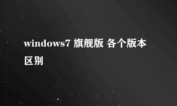 windows7 旗舰版 各个版本区别