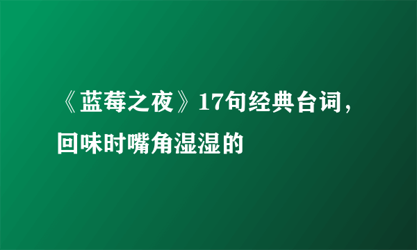 《蓝莓之夜》17句经典台词，回味时嘴角湿湿的