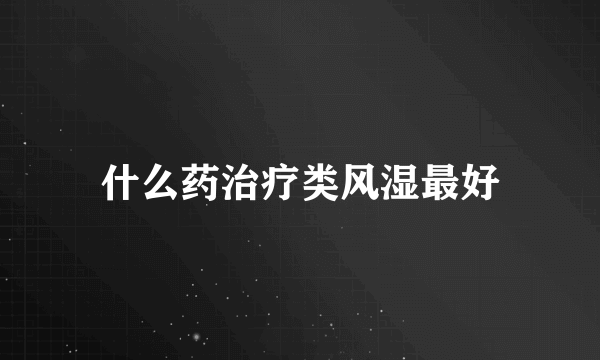 什么药治疗类风湿最好