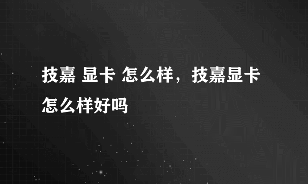 技嘉 显卡 怎么样，技嘉显卡怎么样好吗