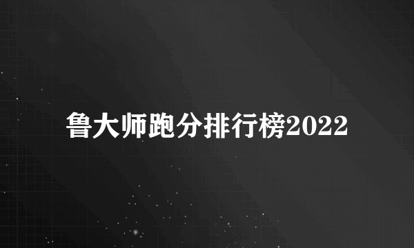 鲁大师跑分排行榜2022