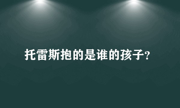 托雷斯抱的是谁的孩子？