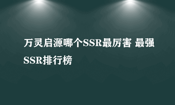 万灵启源哪个SSR最厉害 最强SSR排行榜