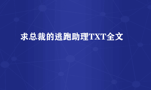 求总裁的逃跑助理TXT全文