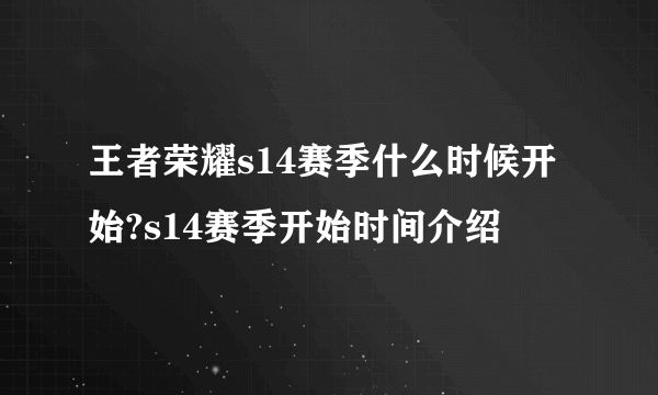 王者荣耀s14赛季什么时候开始?s14赛季开始时间介绍