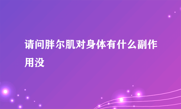 请问胖尔肌对身体有什么副作用没