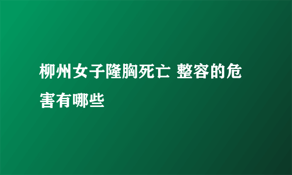 柳州女子隆胸死亡 整容的危害有哪些