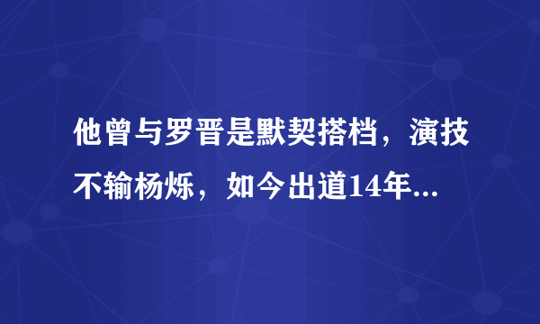 他曾与罗晋是默契搭档，演技不输杨烁，如今出道14年仍不温不火！