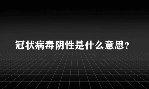 冠状病毒阴性是什么意思？