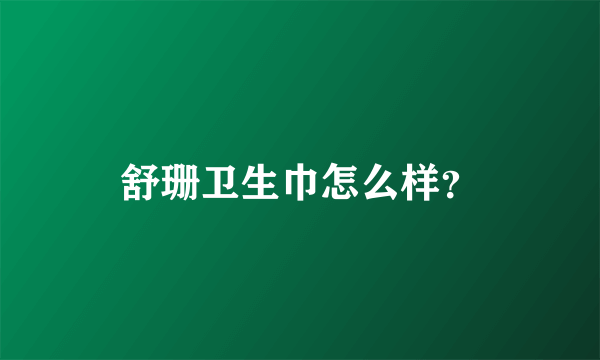 舒珊卫生巾怎么样？