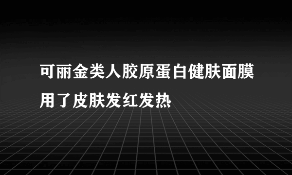 可丽金类人胶原蛋白健肤面膜用了皮肤发红发热