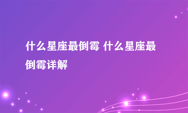 什么星座最倒霉 什么星座最倒霉详解