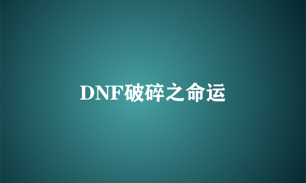 DNF破碎之命运