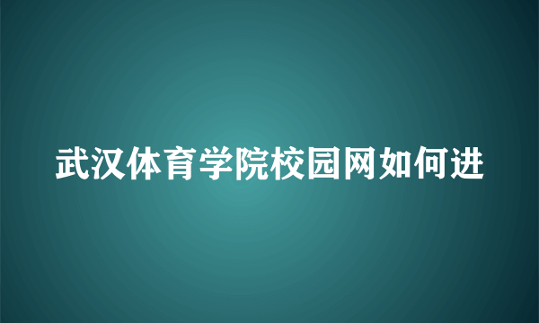 武汉体育学院校园网如何进