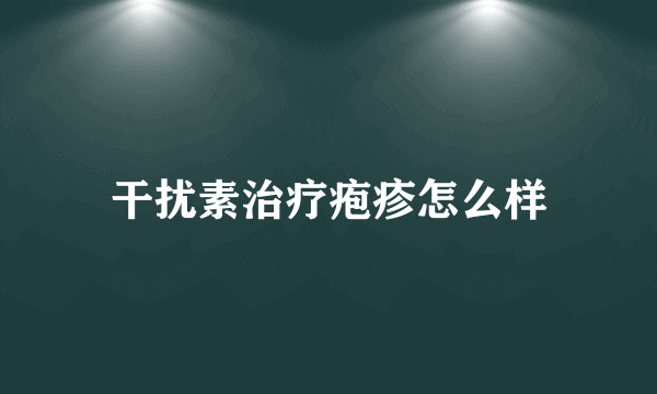 干扰素治疗疱疹怎么样