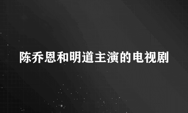 陈乔恩和明道主演的电视剧