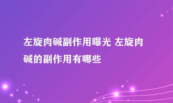 左旋肉碱副作用曝光 左旋肉碱的副作用有哪些