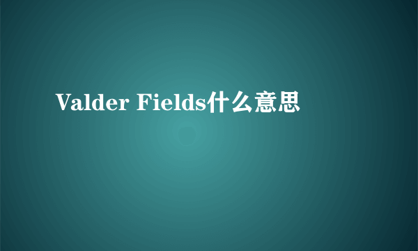 Valder Fields什么意思