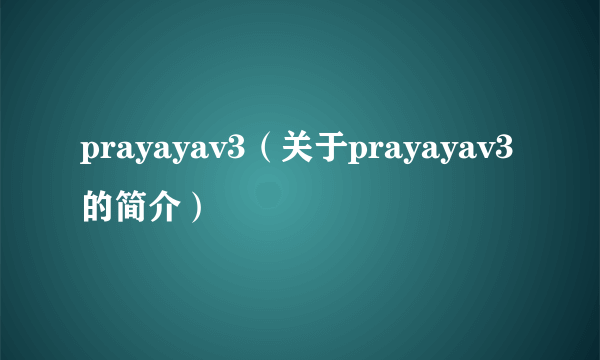 prayayav3（关于prayayav3的简介）