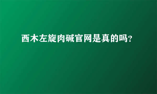 西木左旋肉碱官网是真的吗？