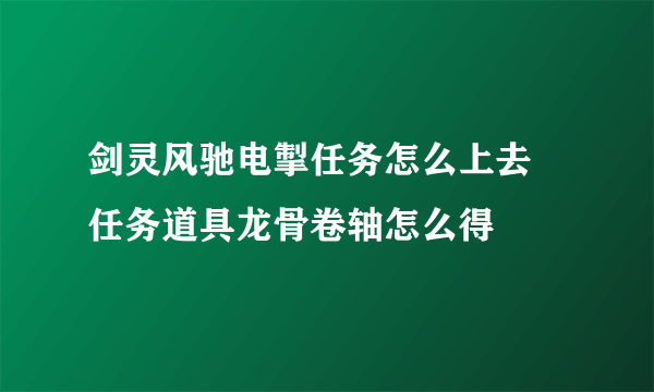 剑灵风驰电掣任务怎么上去 任务道具龙骨卷轴怎么得