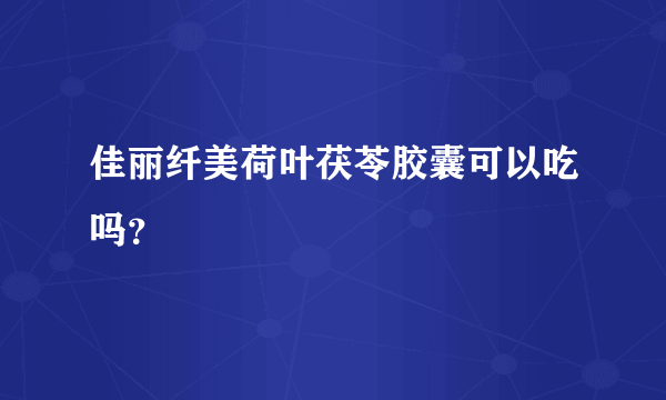 佳丽纤美荷叶茯苓胶囊可以吃吗？