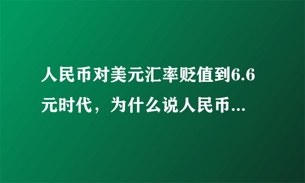 人民币对美元汇率贬值到6.6元时代，为什么说人民币贬值有利于出口？