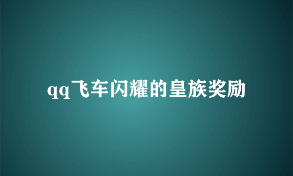 qq飞车闪耀的皇族奖励