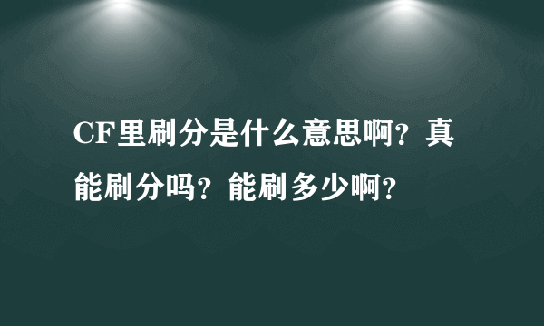 CF里刷分是什么意思啊？真能刷分吗？能刷多少啊？