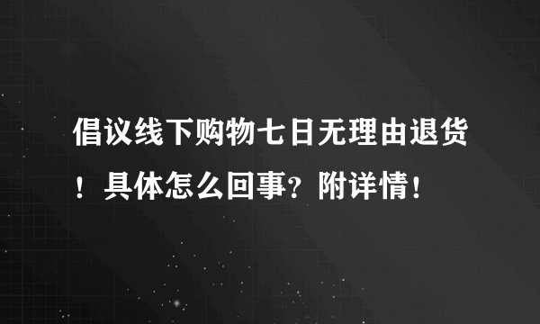 倡议线下购物七日无理由退货！具体怎么回事？附详情！