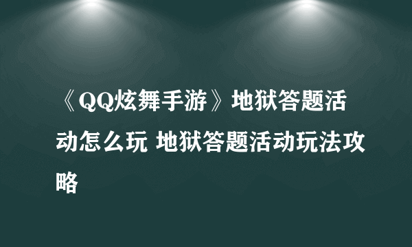 《QQ炫舞手游》地狱答题活动怎么玩 地狱答题活动玩法攻略