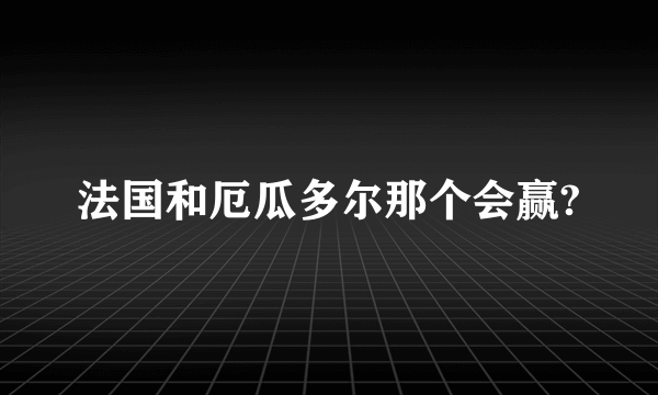 法国和厄瓜多尔那个会赢?