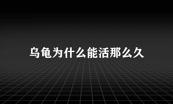 乌龟为什么能活那么久