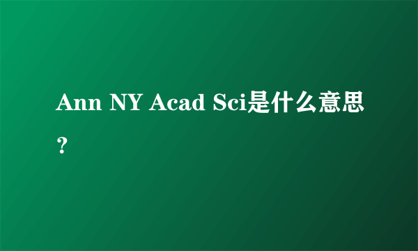 Ann NY Acad Sci是什么意思？