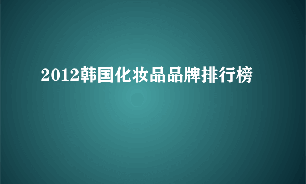 2012韩国化妆品品牌排行榜