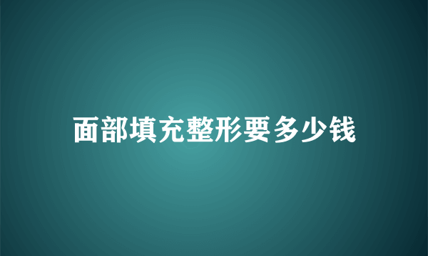 面部填充整形要多少钱