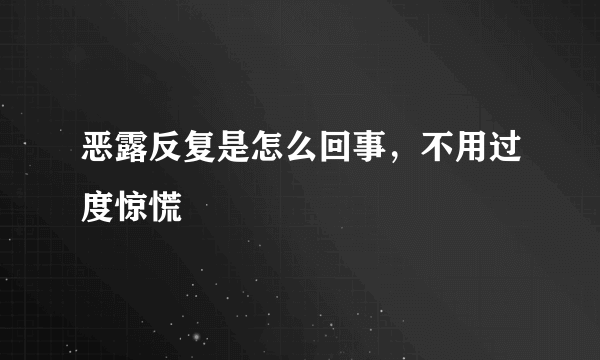 恶露反复是怎么回事，不用过度惊慌