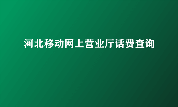 河北移动网上营业厅话费查询