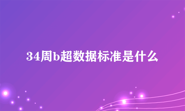 34周b超数据标准是什么