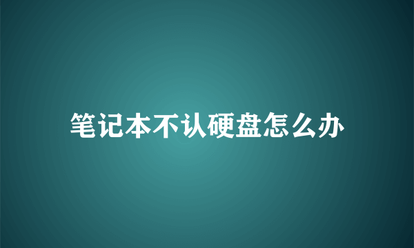 笔记本不认硬盘怎么办