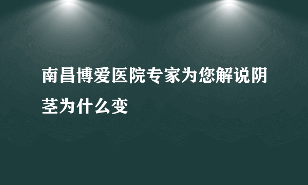 南昌博爱医院专家为您解说阴茎为什么变