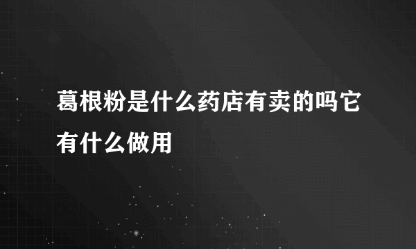 葛根粉是什么药店有卖的吗它有什么做用