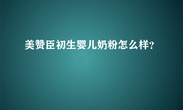 美赞臣初生婴儿奶粉怎么样？