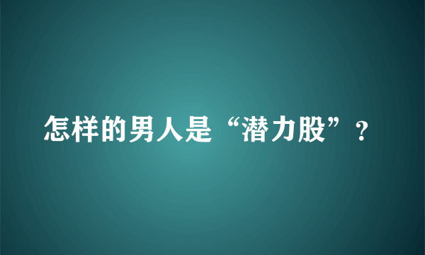 怎样的男人是“潜力股”？