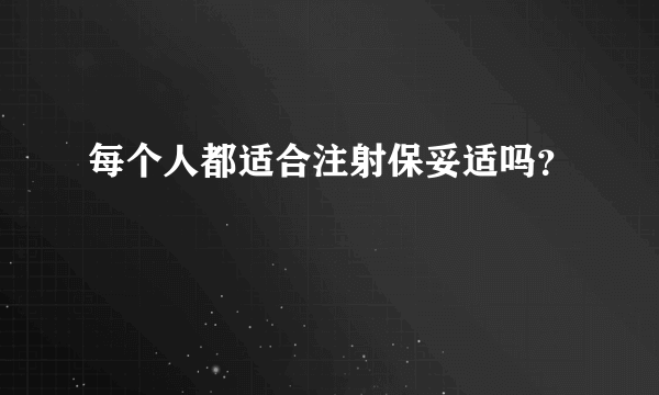 每个人都适合注射保妥适吗？