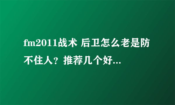 fm2011战术 后卫怎么老是防不住人？推荐几个好的亚洲后卫，或者该怎么设置