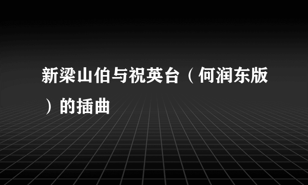 新梁山伯与祝英台（何润东版）的插曲