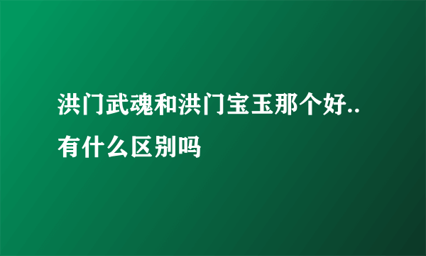 洪门武魂和洪门宝玉那个好..有什么区别吗